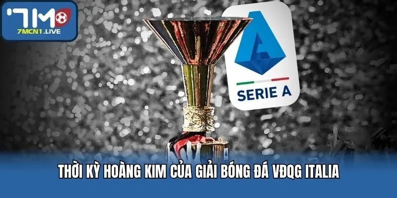 Thời kỳ hoàng kim của giải bóng đá VĐQG Italia